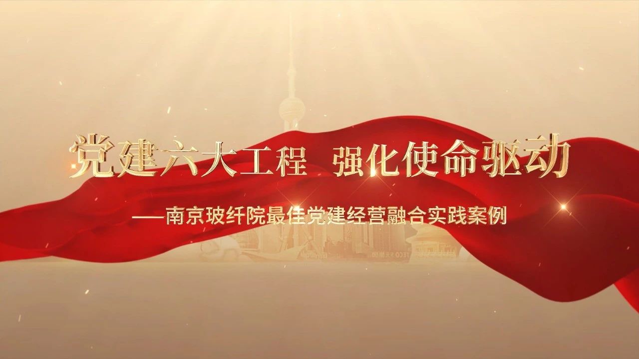  党建谋划融合十佳案例⑤ | 南京玻纤院—“16361”党建事情法，，，深度推进党建和营业同频共振 
